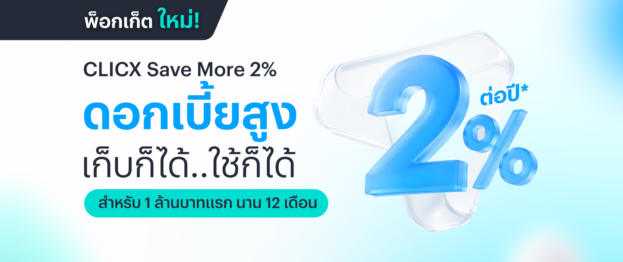 “คลิกซ์แบงก์” เดินหน้าสร้าง Financial Well-being ให้คนไทย รีดีไซน์การออมรูปแบบใหม่ผ่าน “CLICX Save More 2%” พ็อกเก็ตเงินฝากดอกเบี้ยสูง 2% ต่อปี สำหรับ 1 ล้านบาทแรก ให้ผลตอบแทนเริ่มต้นตั้งแต่บาทแรก รับดอกเบี้ยทุกต้นเดือนและบริหารเงินได้อย่างคล่องตัว